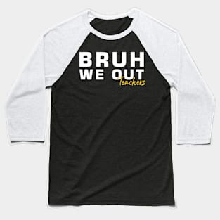 Bruh-We-Out-Teachers Baseball T-Shirt